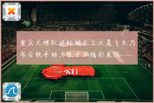 重庆文理队逆转湖北工大聂飞木乃布合联手助力张子涵精彩表现