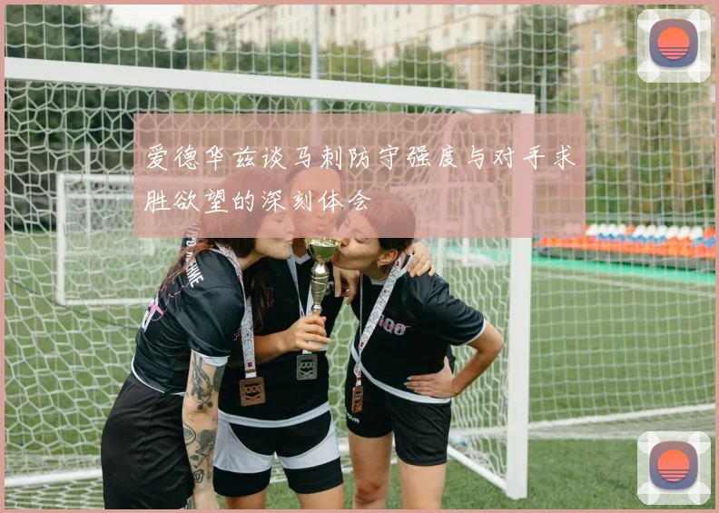 爱德华兹谈马刺防守强度与对手求胜欲望的深刻体会